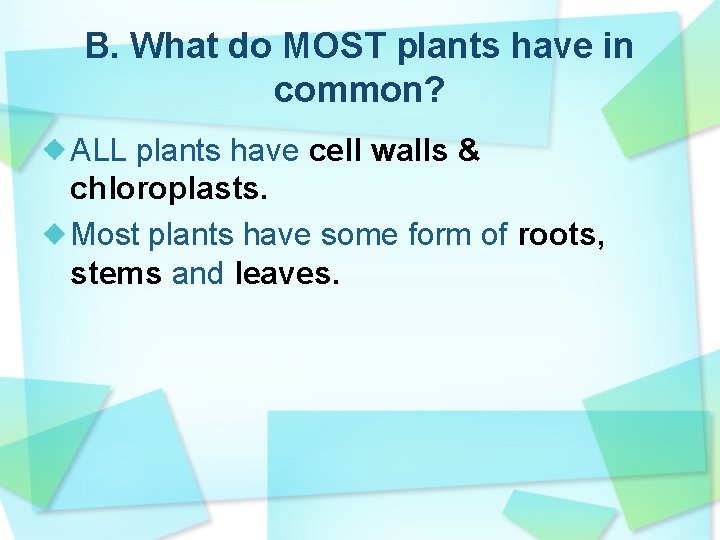 B. What do MOST plants have in common? ALL plants have cell walls &