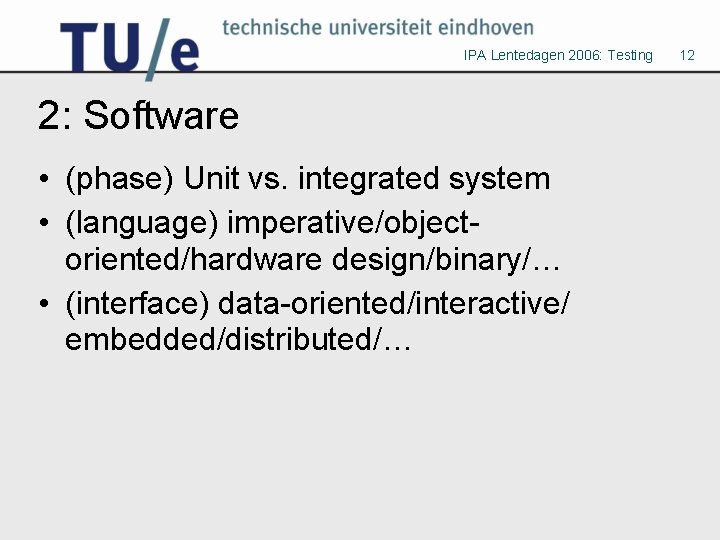 IPA Lentedagen 2006: Testing 2: Software • (phase) Unit vs. integrated system • (language)