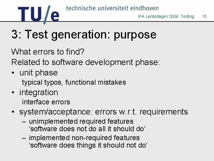 IPA Lentedagen 2006: Testing 3: Test generation: purpose What errors to find? Related to