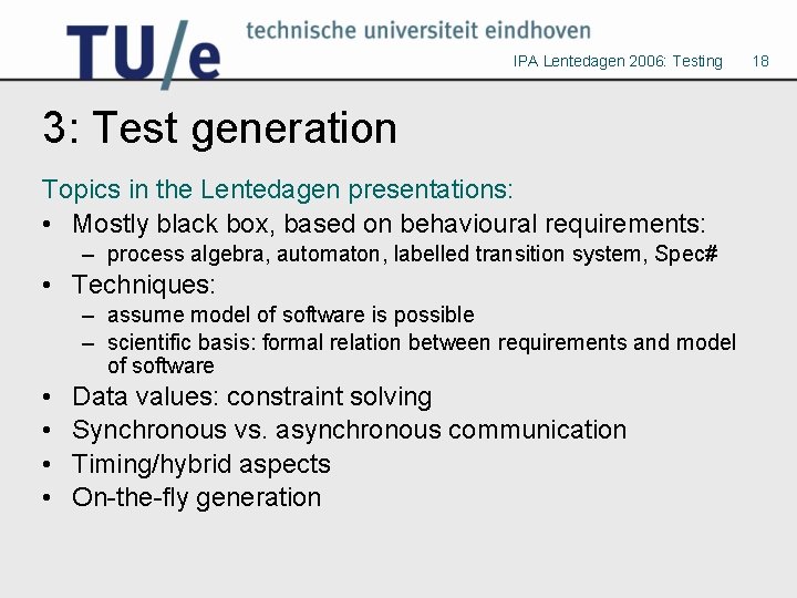 IPA Lentedagen 2006: Testing 3: Test generation Topics in the Lentedagen presentations: • Mostly