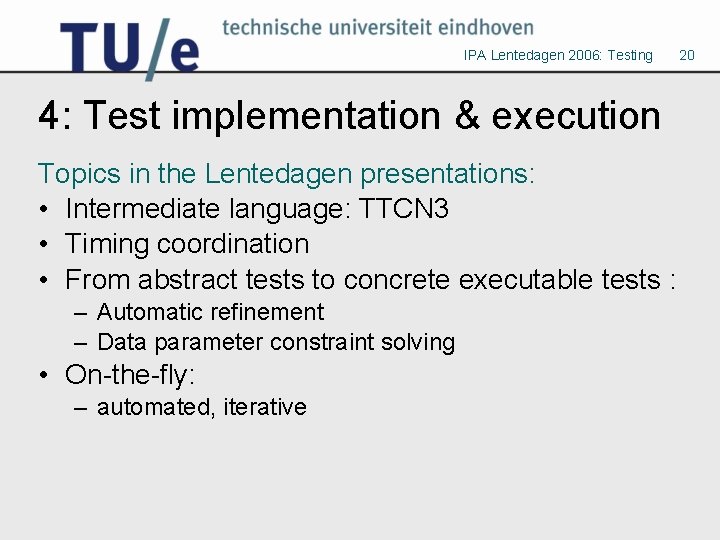 IPA Lentedagen 2006: Testing 4: Test implementation & execution Topics in the Lentedagen presentations: