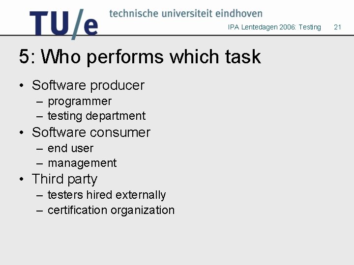 IPA Lentedagen 2006: Testing 5: Who performs which task • Software producer – programmer