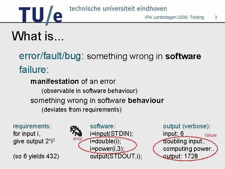 IPA Lentedagen 2006: Testing 3 What is. . . error/fault/bug: something wrong in software