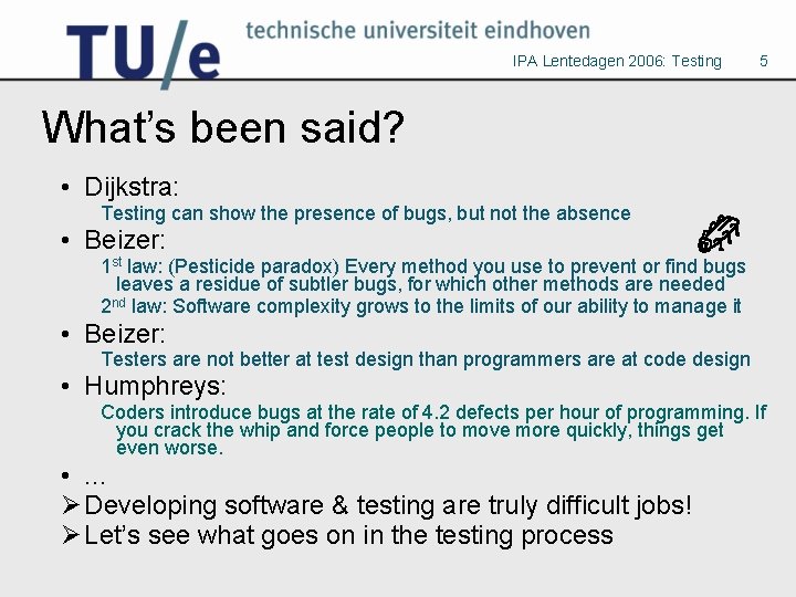 IPA Lentedagen 2006: Testing 5 What’s been said? • Dijkstra: Testing can show the