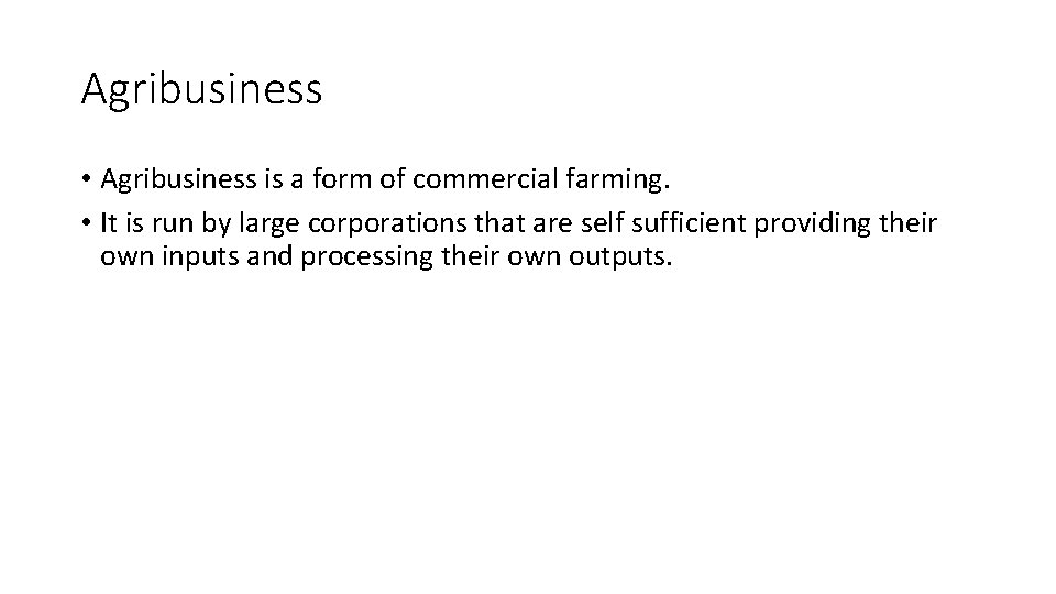 Agribusiness • Agribusiness is a form of commercial farming. • It is run by Agribusiness • Agribusiness is a form of commercial farming. • It is run by