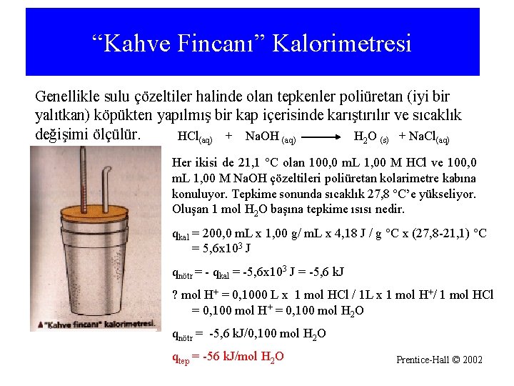 “Kahve Fincanı” Kalorimetresi Genellikle sulu çözeltiler halinde olan tepkenler poliüretan (iyi bir yalıtkan) köpükten