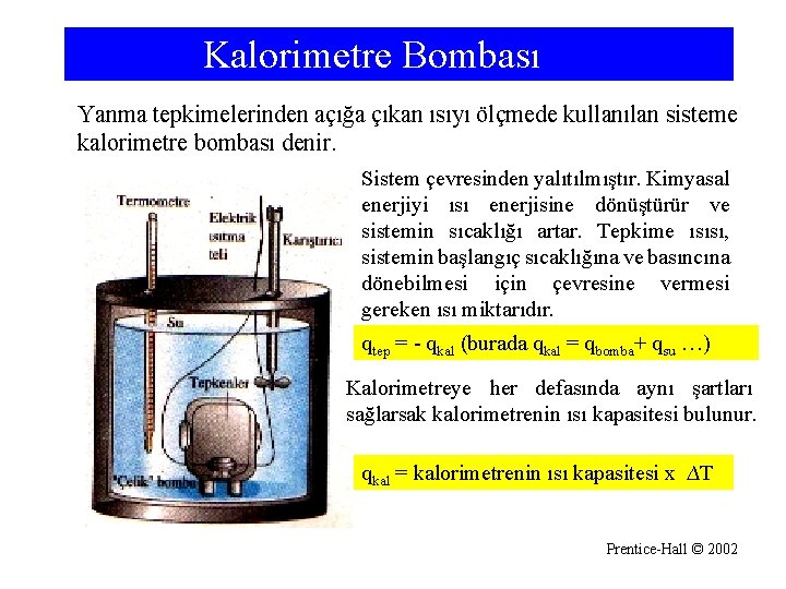 Kalorimetre Bombası Yanma tepkimelerinden açığa çıkan ısıyı ölçmede kullanılan sisteme kalorimetre bombası denir. Sistem