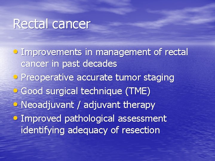 Rectal cancer • Improvements in management of rectal cancer in past decades • Preoperative