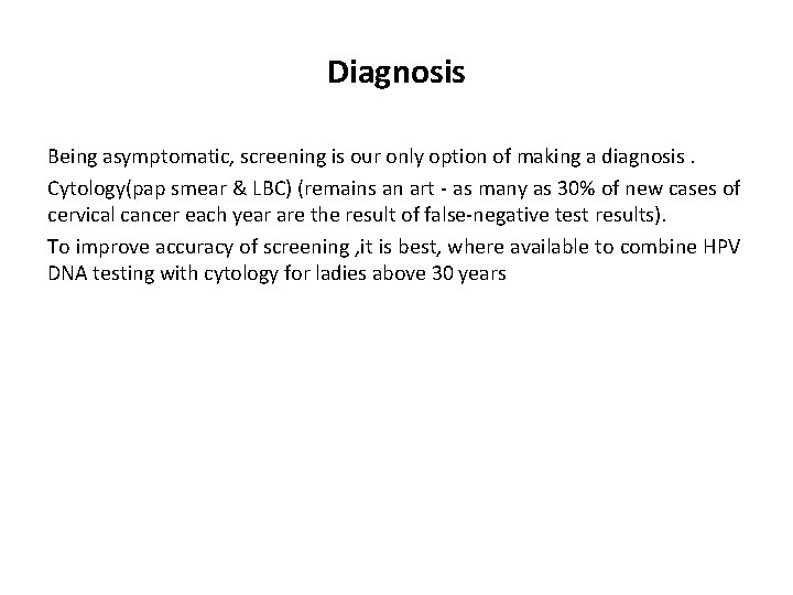 Diagnosis Being asymptomatic, screening is our only option of making a diagnosis. Cytology(pap smear