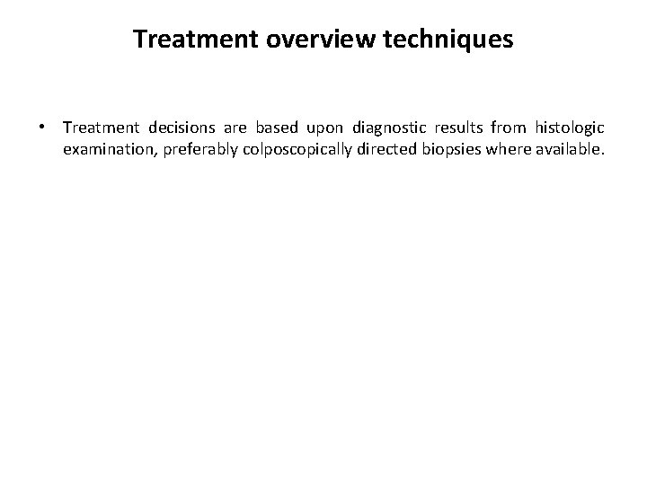 Treatment overview techniques • Treatment decisions are based upon diagnostic results from histologic examination,