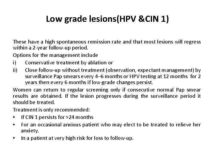 Low grade lesions(HPV &CIN 1) These have a high spontaneous remission rate and that