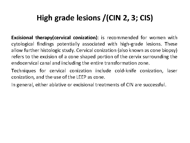 High grade lesions /(CIN 2, 3; CIS) Excisional therapy(cervical conization): is recommended for women