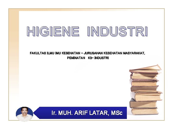 HIGIENE INDUSTRI FAKULTAS ILMU IMU KESEHATAN – JURUSAHAN KESEHATAN MASYARAKAT, PEMINATAN K 3 -