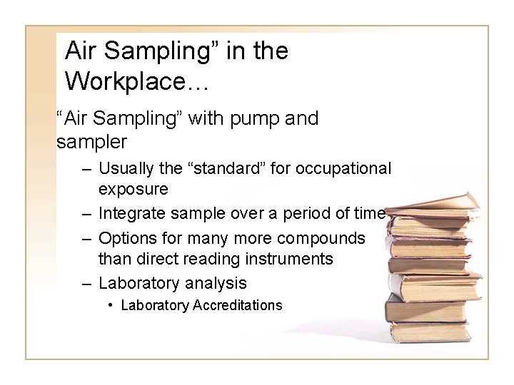 Air Sampling” in the Workplace… “Air Sampling” with pump and sampler – Usually the