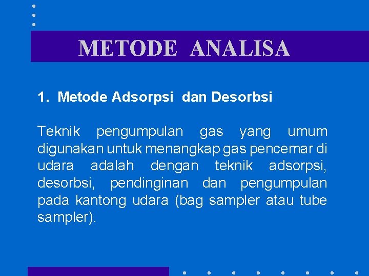 METODE ANALISA 1. Metode Adsorpsi dan Desorbsi Teknik pengumpulan gas yang umum digunakan untuk METODE ANALISA 1. Metode Adsorpsi dan Desorbsi Teknik pengumpulan gas yang umum digunakan untuk