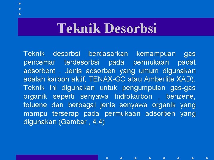 Teknik Desorbsi Teknik desorbsi berdasarkan kemampuan gas pencemar terdesorbsi pada permukaan padat adsorbent. Jenis