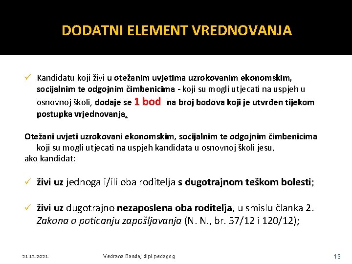 DODATNI ELEMENT VREDNOVANJA ü Kandidatu koji živi u otežanim uvjetima uzrokovanim ekonomskim, socijalnim te