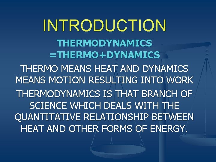 INTRODUCTION THERMODYNAMICS =THERMO+DYNAMICS THERMO MEANS HEAT AND DYNAMICS MEANS MOTION RESULTING INTO WORK THERMODYNAMICS