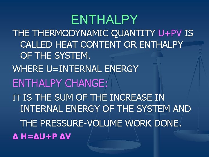 ENTHALPY THERMODYNAMIC QUANTITY U+PV IS CALLED HEAT CONTENT OR ENTHALPY OF THE SYSTEM. WHERE