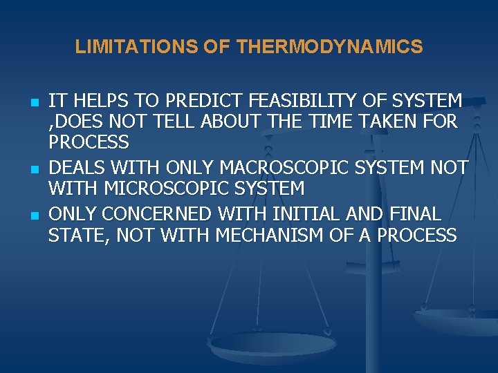 LIMITATIONS OF THERMODYNAMICS n n n IT HELPS TO PREDICT FEASIBILITY OF SYSTEM ,