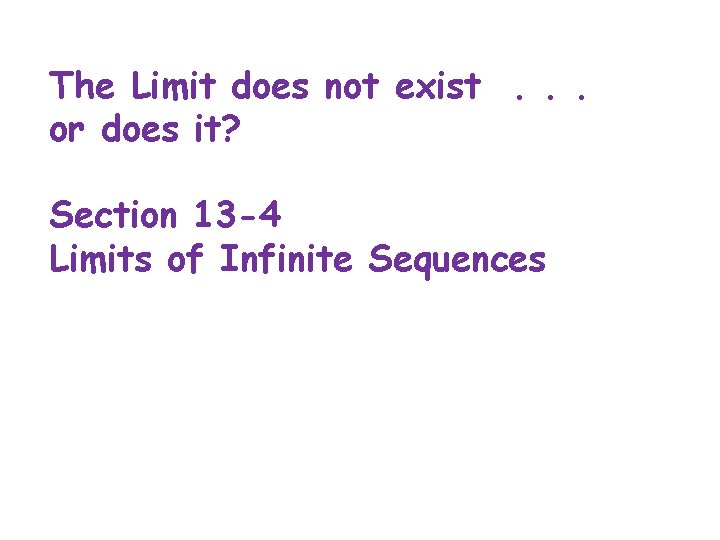 The Limit does not exist. . . or does it? Section 13 -4 Limits