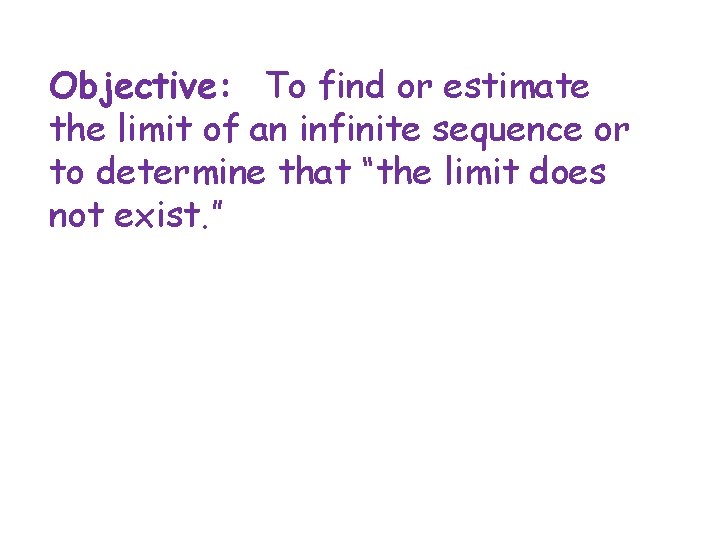 Objective: To find or estimate the limit of an infinite sequence or to determine