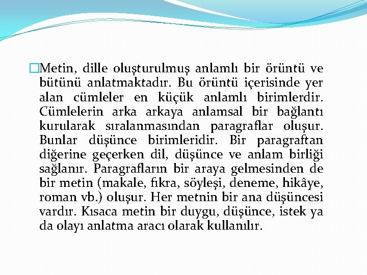 �Metin, dille oluşturulmuş anlamlı bir örüntü ve bütünü anlatmaktadır. Bu örüntü içerisinde yer alan