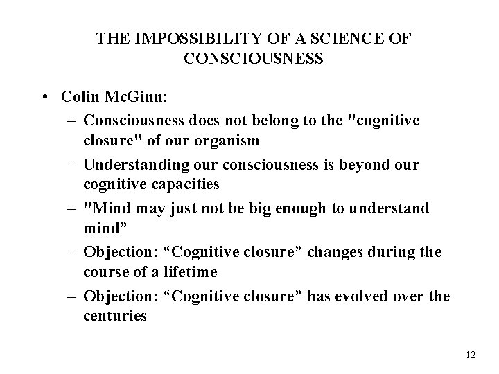 THE IMPOSSIBILITY OF A SCIENCE OF CONSCIOUSNESS • Colin Mc. Ginn: – Consciousness does