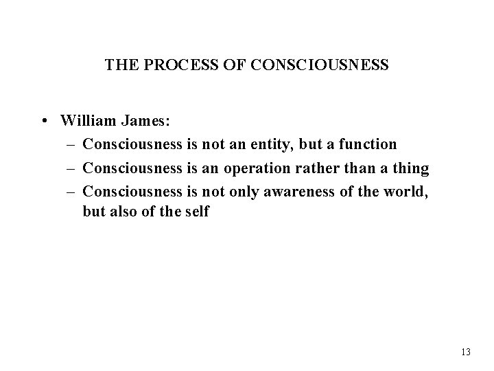 THE PROCESS OF CONSCIOUSNESS • William James: – Consciousness is not an entity, but