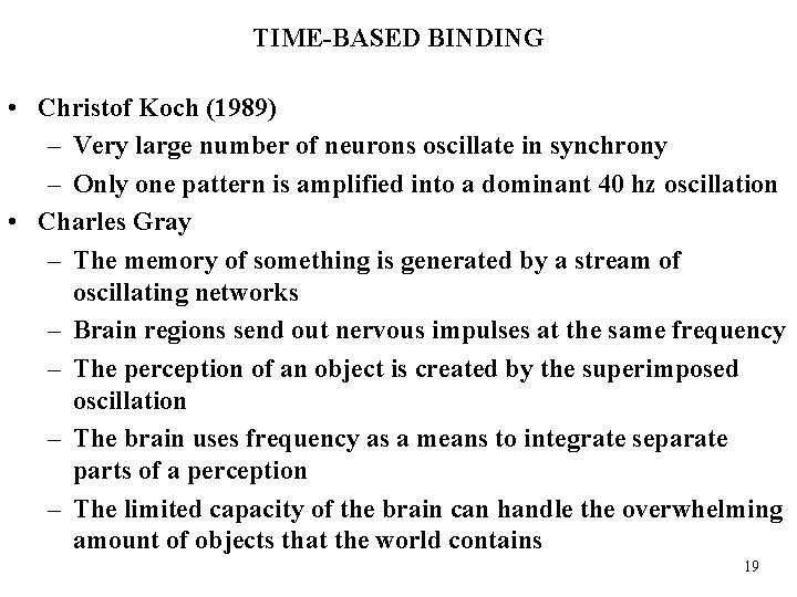 TIME-BASED BINDING • Christof Koch (1989) – Very large number of neurons oscillate in