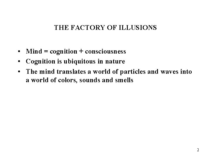 THE FACTORY OF ILLUSIONS • Mind = cognition + consciousness • Cognition is ubiquitous