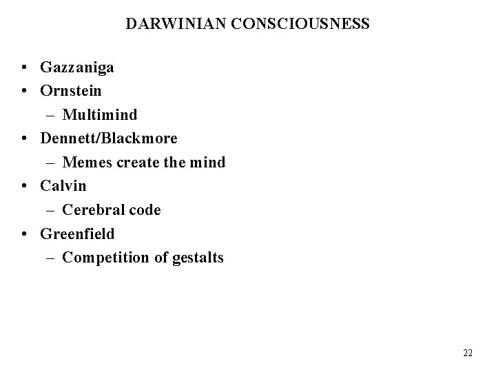 DARWINIAN CONSCIOUSNESS • Gazzaniga • Ornstein – Multimind • Dennett/Blackmore – Memes create the