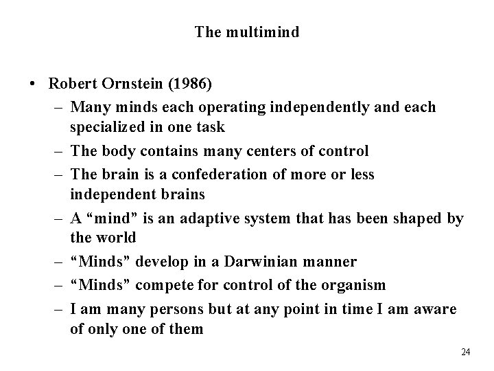 The multimind • Robert Ornstein (1986) – Many minds each operating independently and each