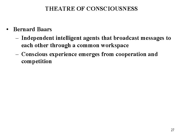 THEATRE OF CONSCIOUSNESS • Bernard Baars – Independent intelligent agents that broadcast messages to