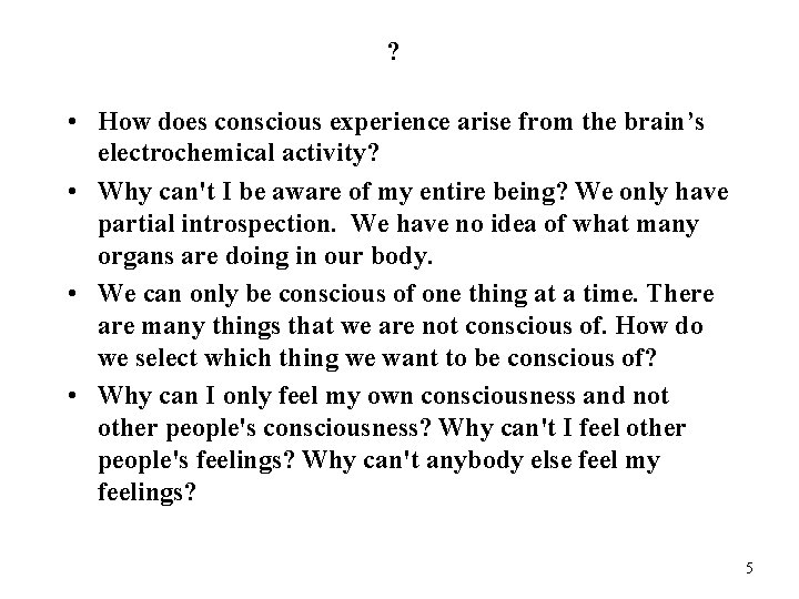 ? • How does conscious experience arise from the brain’s electrochemical activity? • Why