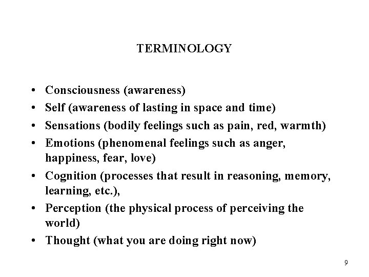 TERMINOLOGY • • Consciousness (awareness) Self (awareness of lasting in space and time) Sensations