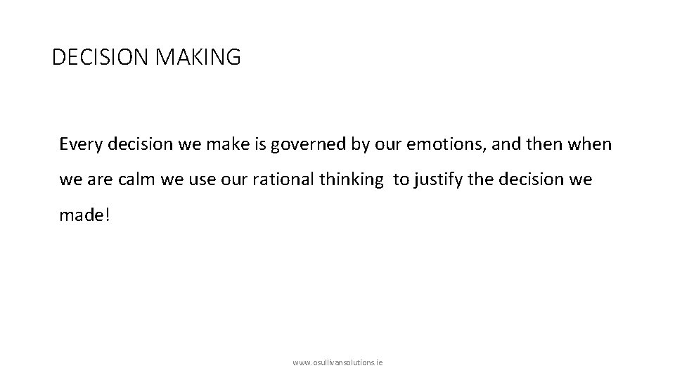 DECISION MAKING Every decision we make is governed by our emotions, and then we