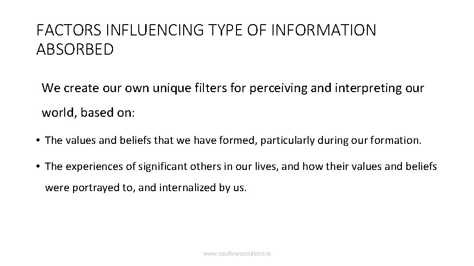 FACTORS INFLUENCING TYPE OF INFORMATION ABSORBED We create our own unique filters for perceiving