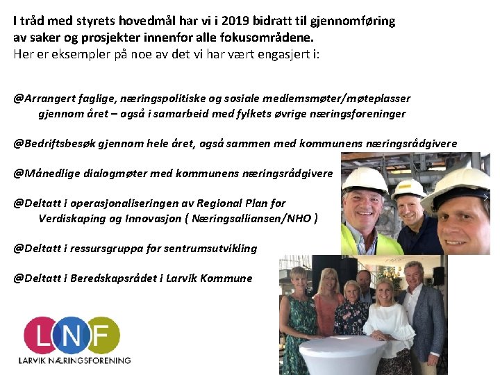 I tråd med styrets hovedmål har vi i 2019 bidratt til gjennomføring av saker