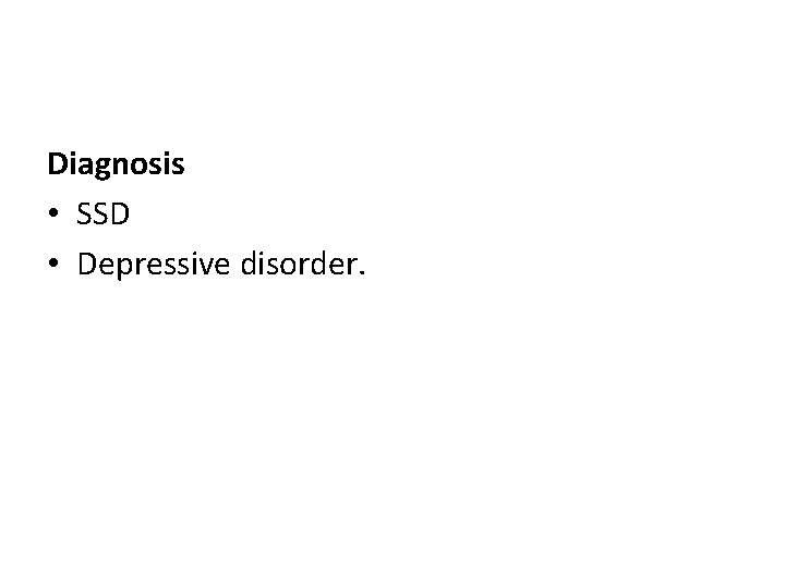 Diagnosis • SSD • Depressive disorder. 