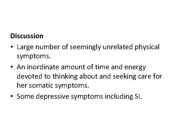 Discussion • Large number of seemingly unrelated physical symptoms. • An inordinate amount of