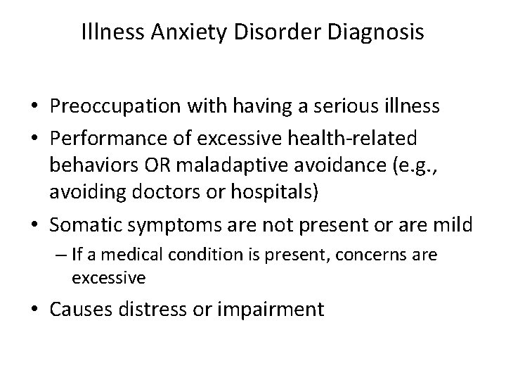 Illness Anxiety Disorder Diagnosis • Preoccupation with having a serious illness • Performance of