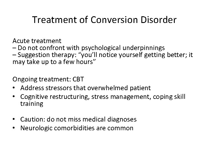 Treatment of Conversion Disorder Acute treatment – Do not confront with psychological underpinnings –