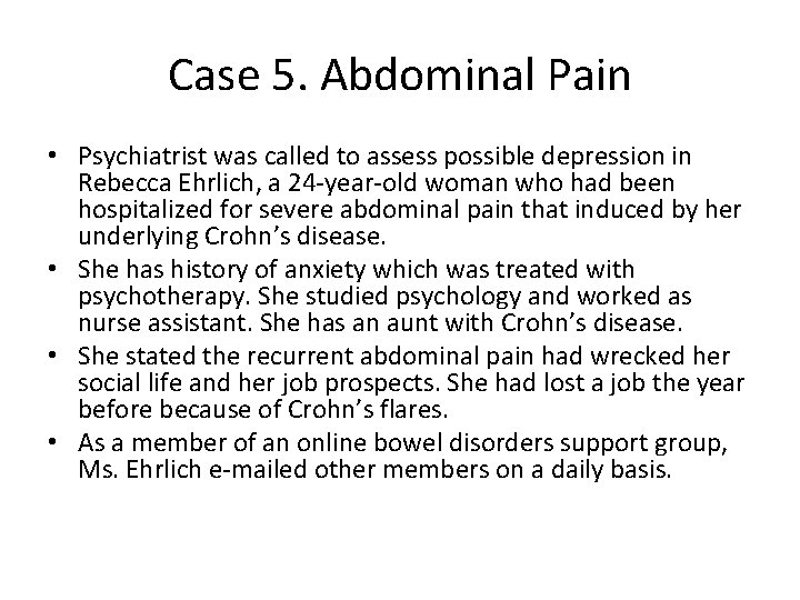 Case 5. Abdominal Pain • Psychiatrist was called to assess possible depression in Rebecca