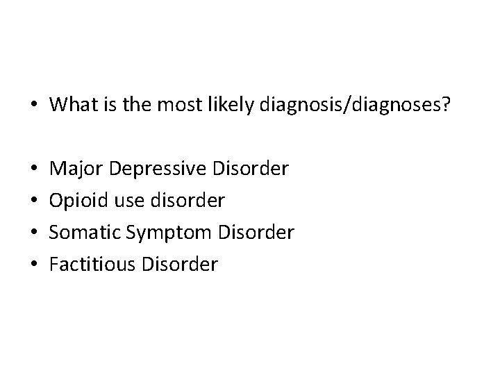  • What is the most likely diagnosis/diagnoses? • • Major Depressive Disorder Opioid