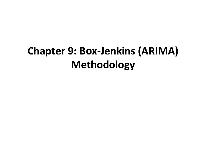 Chapter 9: Box-Jenkins (ARIMA) Methodology 