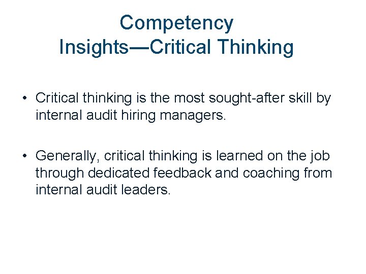 Competency Insights―Critical Thinking • Critical thinking is the most sought-after skill by internal audit Competency Insights―Critical Thinking • Critical thinking is the most sought-after skill by internal audit