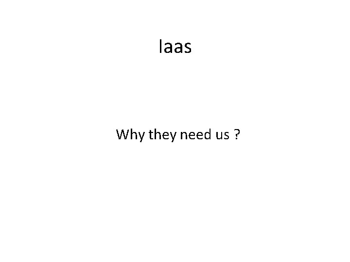 Iaas Why they need us ? 