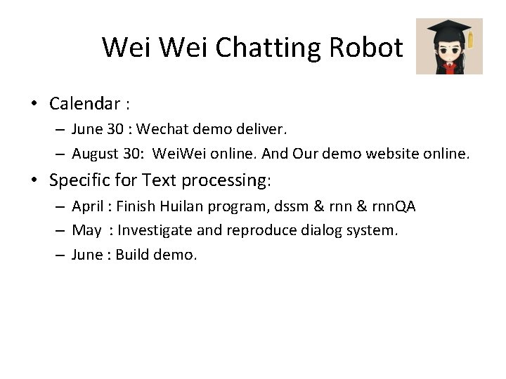 Wei Chatting Robot • Calendar : – June 30 : Wechat demo deliver. –