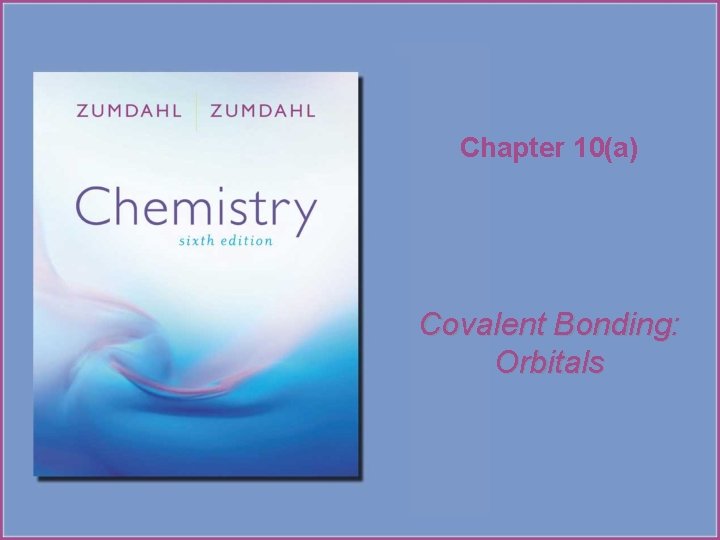 Chapter 10(a) Covalent Bonding: Orbitals 